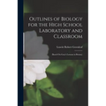 Outlines of Biology for the High School Laboratory and Classroom: (Based On Gray's Lessons in Botany)