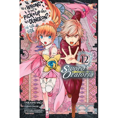 Is It Wrong to Try to Pick Up Girls in a Dungeon? on the Side: Sword Oratoria, Vol. 12 (Manga)