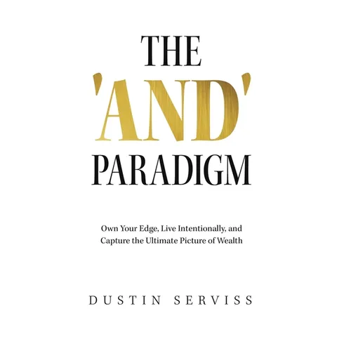 The 'And' Paradigm: Own Your Edge, Live Intentionally, and Capture the Ultimate Picture of Wealth