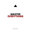 Master Everything: Learn everything faster than you ever thought possible.