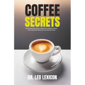 Coffee Secrets: Unravel the Rich History, Hidden Facts, Modern Trends, and Unexpected Mysteries of the Delicious Brew