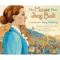 The House That Jane Built: A Story about Jane Addams