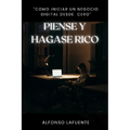 Piense Y Hágase Rico: Creando Un Negocio Digital Desde Absoluto Cero