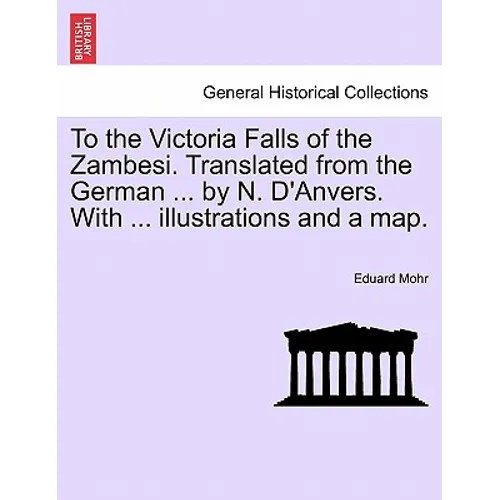 To the Victoria Falls of the Zambesi. Translated from the German ... by N. D'Anvers. With ... illustrations and a map.