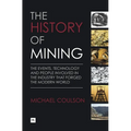 The History of Mining: The Events, Technology and People Involved in the Industry That Forged the Modern World