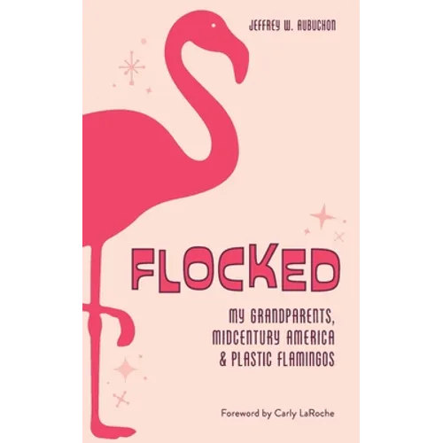 Flocked: My Grandparents, Midcentury America & Plastic Flamingos
