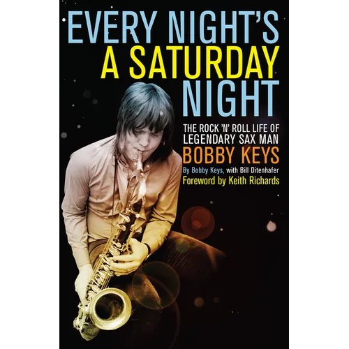 Every Night's a Saturday Night: The Rock 'n' Roll Life of Legendary Sax Man Bobby Keys