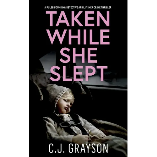 TAKEN WHILE SHE SLEPT a pulse-pounding Detective April Fisher crime thriller