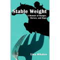 Stable Weight: A Memoir of Hunger, Horses, and Hope