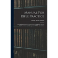 Manual For Rifle Practice: Including Suggestions For Practice At Long Range And For The Formation And Management Of Rifle Associations