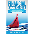 Financial Statements: The Ultimate Guide to Financial Statement Analysis for Business Owners and Investors