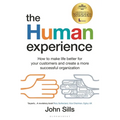 The Human Experience: How to Make Life Better for Your Customers and Create a More Successful Organization