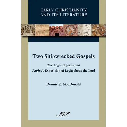 Two Shipwrecked Gospels: The Logoi of Jesus and Papias's Exposition of Logia about the Lord