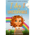 Stories of Amazing 8-Year-Old Girls: I Am 8 and Unstoppable: Inspiring Tales of Bravery, Confidence, and Friendship.
