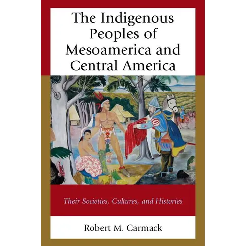 The Indigenous Peoples of Mesoamerica and Central America: Their Societies, Cultures, and Histories