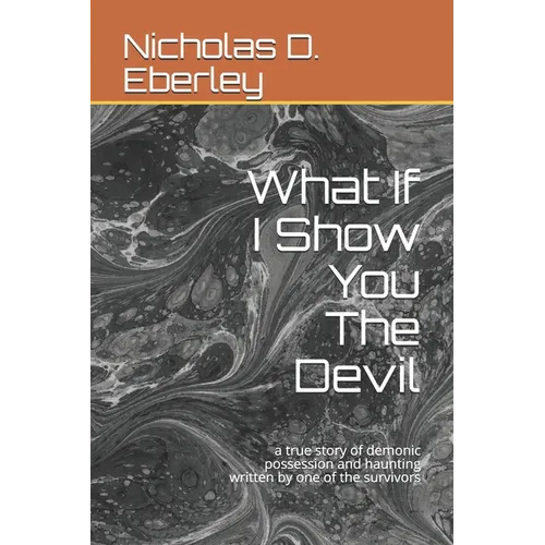 What If I Show You The Devil: a true story of demonic possession and haunting written by one of the survivors