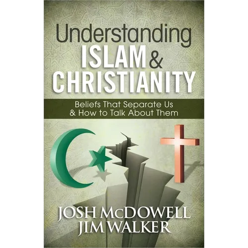 Understanding Islam and Christianity: Beliefs That Separate Us and How to Talk about Them