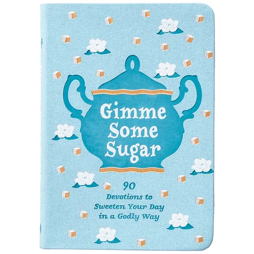 Gimme Some Sugar: 90 Devotions to Sweeten Your Day in a Godly Way