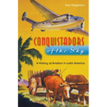 Conquistadors of the Sky: A History of Aviation in Latin America