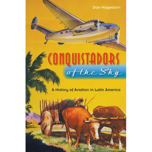 Conquistadors of the Sky: A History of Aviation in Latin America