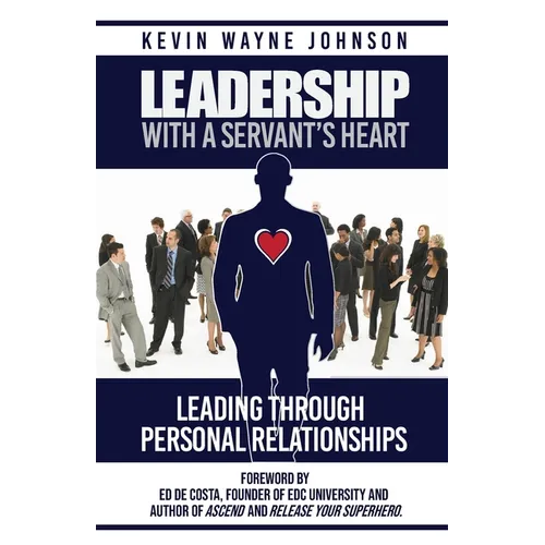 Leadership With A Servant's Heart: Leading Through Personal Relationships
