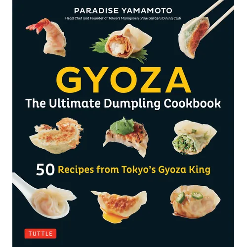 Gyoza: The Ultimate Dumpling Cookbook: 50 Recipes from Tokyo's Gyoza King - Pot Stickers, Dumplings, Spring Rolls and More!