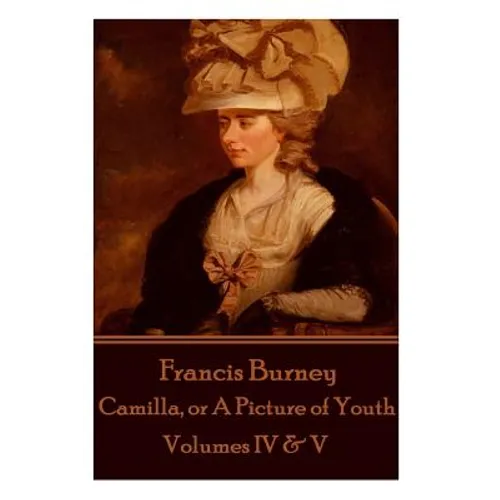 Frances Burney - Camilla, or A Picture of Youth: Volumes IV & V