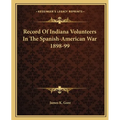 Record Of Indiana Volunteers In The Spanish-American War 1898-99