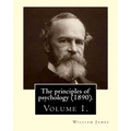 The principles of psychology (1890). By: William James (Volume 1): William James (January 11, 1842 - August 26, 1910) was an American philosopher and