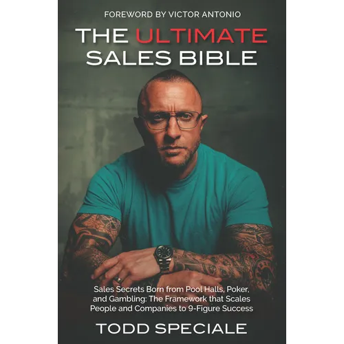 The Ultimate Sales Bible: Sales Secrets Born from Pool Halls, Poker, and Gambling: The Framework That Scales People and Companies to 9-Figure Success