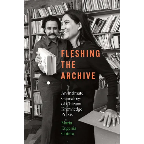 Fleshing the Archive: An Intimate Genealogy of Chicana Knowledge PRAXIS