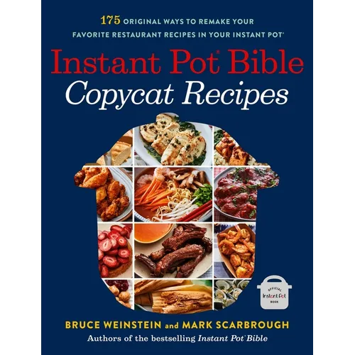Instant Pot Bible: Copycat Recipes: 175 Original Ways to Remake Your Favorite Restaurant Recipes in Your Instant Pot