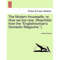 The Modern Housewife; Or, How We Live Now. (Reprinted from the Englishwoman's Domestic Magazine.).