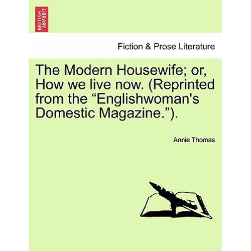 The Modern Housewife; Or, How We Live Now. (Reprinted from the Englishwoman's Domestic Magazine.).