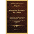 A Complete History Of The Druids: Their Origin, Manners, Customs, Powers, Temples, Rites, And Superstition, With An Inquiry Into Their Religion (1810)