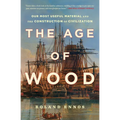 The Age of Wood: Our Most Useful Material and the Construction of Civilization