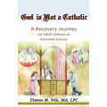 God Is Not a Catholic: A Recovery Journey for Adult Children of Parochial Schools