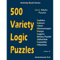 500 Variety Logic Puzzles: 500 Hard Adults Puzzles (Sudoku, Kakuro, Hitori, Minesweeper, Masyu, Suguru, Binary Puzzle, Slitherlink, Futoshiki, Fillomi