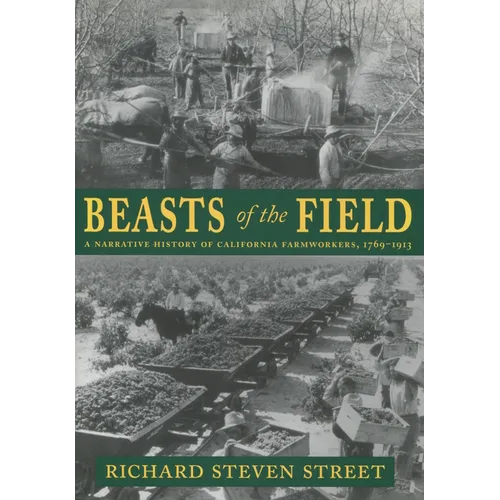 Beasts of the Field: A Narrative History of California Farmworkers, 1769-1913
