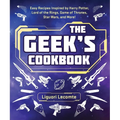 The Geek's Cookbook: Easy Recipes Inspired by Harry Potter, Lord of the Rings, Game of Thrones, Star Wars, and More!