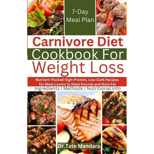 Carnivore Diet Cookbook For Weight Loss: Nutrient-Packed High-Protein, Low-Carb Recipes for Meat Lovers to Shed Pounds and Burn Fat