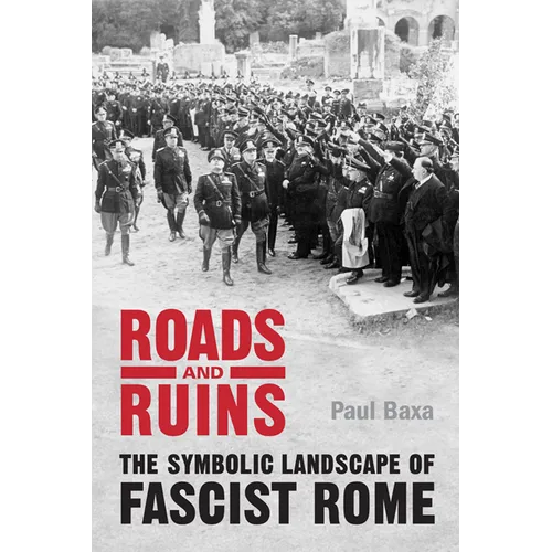 Roads and Ruins: The Symbolic Landscape of Fascist Rome