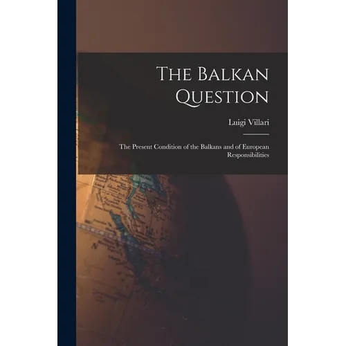 The Balkan Question: The Present Condition of the Balkans and of European Responsibilities