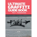 Ultimate Graffiti Guide Book Part 1 - Fundamentals: Part 1: Fundamentals