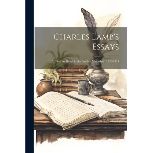 Charles Lamb's Essays: As First Published in the London Magazine: 1820-1825