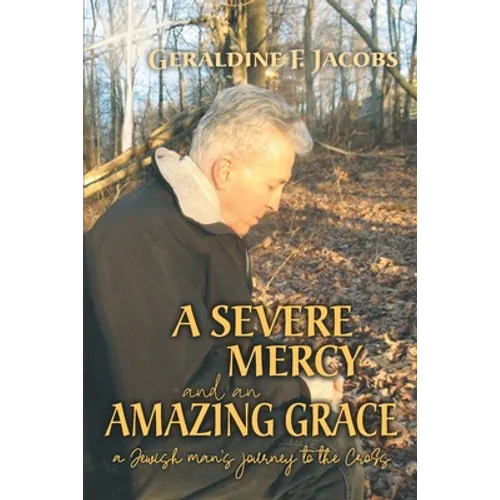 A Severe Mercy and an Amazing Grace: A Jewish Man's Journey to the Cross