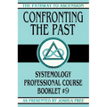 Confronting the Past: Systemology Professional Course Booklet #9