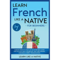 Learn French Like a Native for Beginners - Level 1: Learning French in Your Car Has Never Been Easier! Have Fun with Crazy Vocabulary, Daily Used Phra