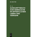 Auskunftsbuch Zum Gebrauche Im Öffentlichen Leben Und Verkehr: Allerlei Informationen