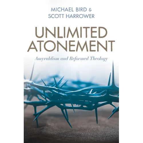 Unlimited Atonement: Amyraldism and Reformed Theology